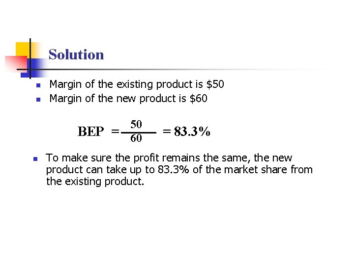 Solution n n Margin of the existing product is $50 Margin of the new
