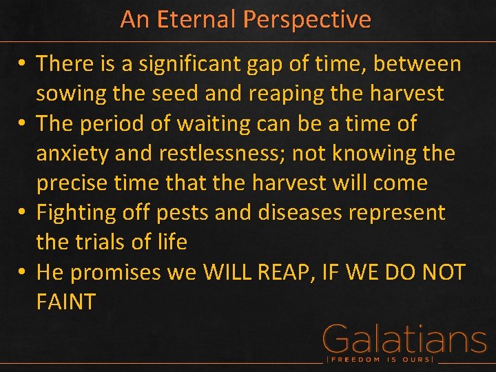 An Eternal Perspective • There is a significant gap of time, between sowing the
