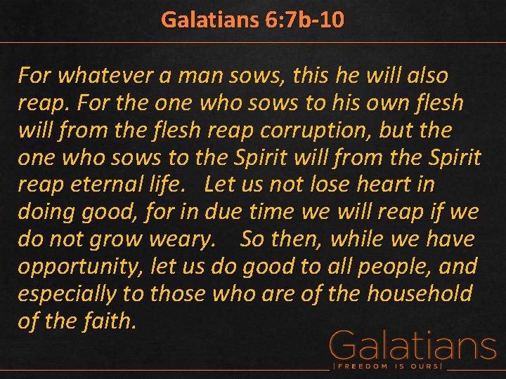 Galatians 6: 7 b-10 For whatever a man sows, this he will also reap.