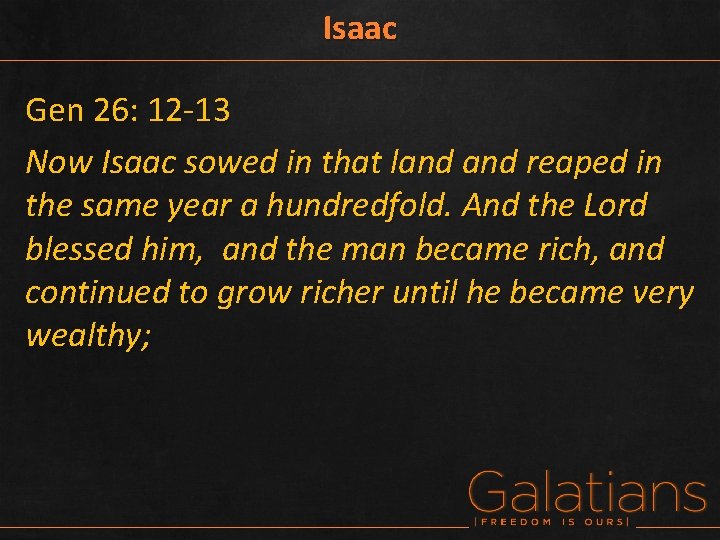 Isaac Gen 26: 12 -13 Now Isaac sowed in that land reaped in the