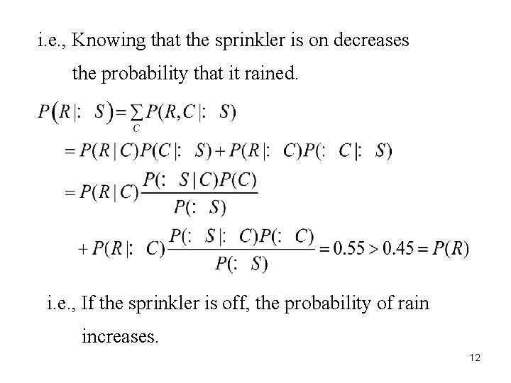 i. e. , Knowing that the sprinkler is on decreases 12 the probability that
