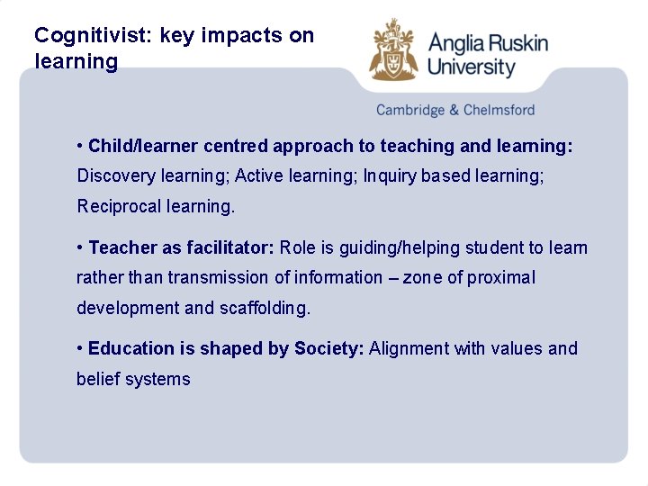 Cognitivist: key impacts on learning • Child/learner centred approach to teaching and learning: Discovery