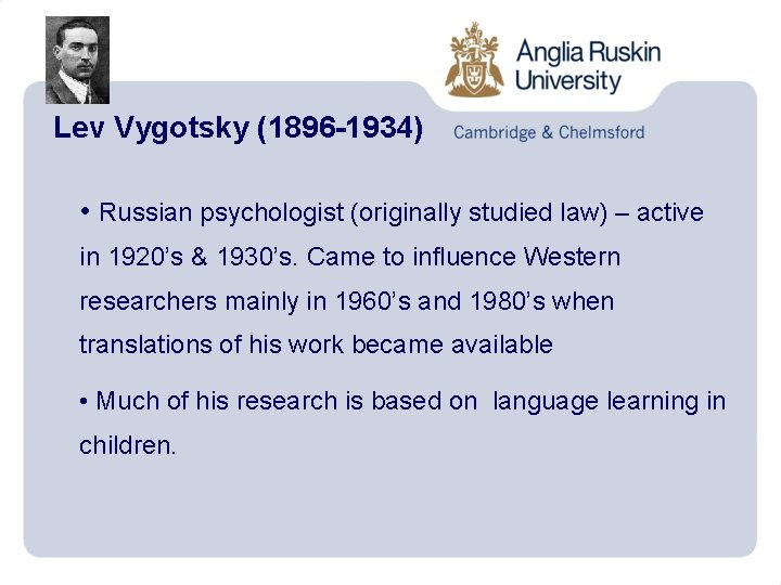 Lev Vygotsky (1896 -1934) • Russian psychologist (originally studied law) – active in 1920’s