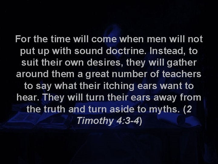 For the time will come when men will not put up with sound doctrine.