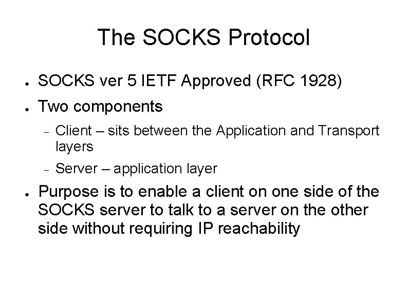 The SOCKS Protocol ● SOCKS ver 5 IETF Approved (RFC 1928) ● Two components