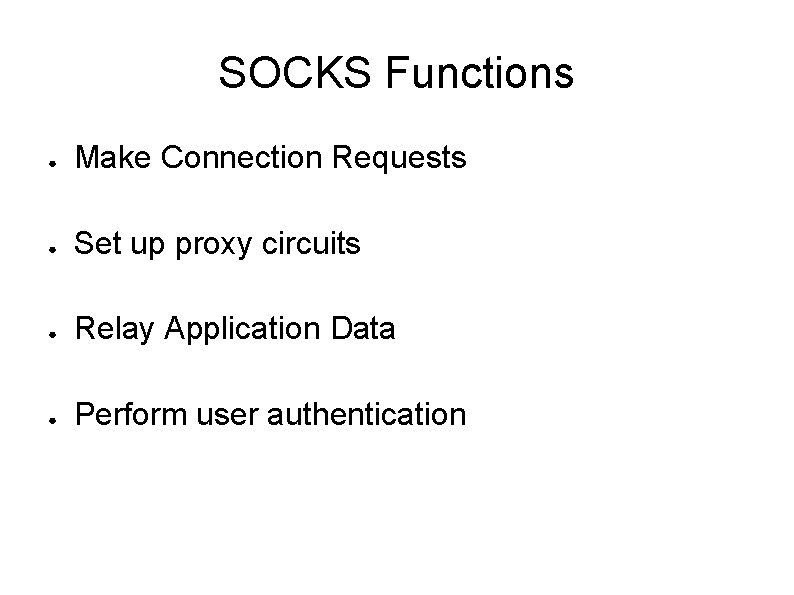 SOCKS Functions ● Make Connection Requests ● Set up proxy circuits ● Relay Application