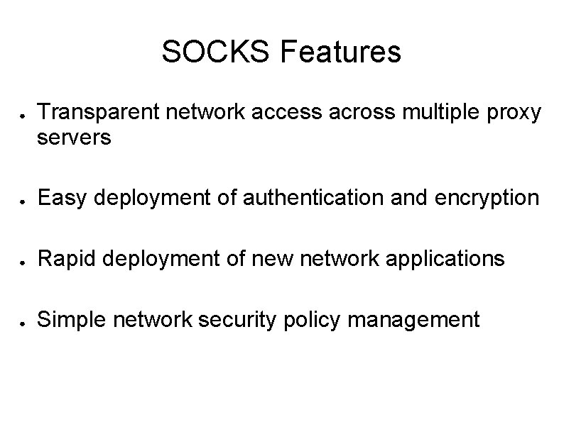SOCKS Features ● Transparent network access across multiple proxy servers ● Easy deployment of