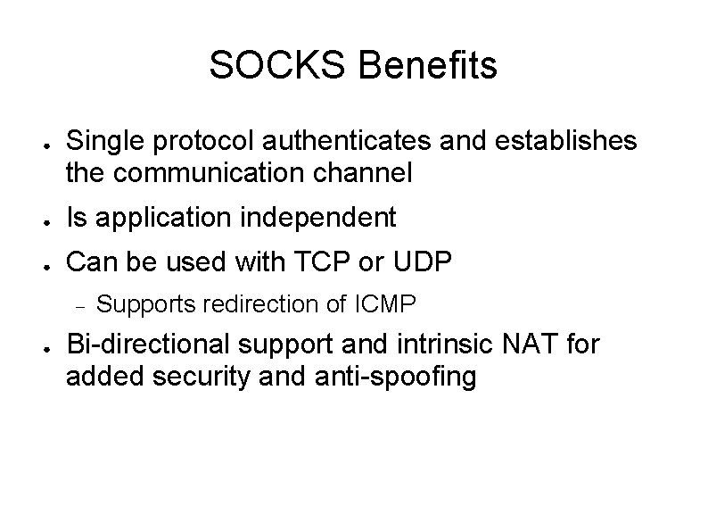 SOCKS Benefits ● Single protocol authenticates and establishes the communication channel ● Is application