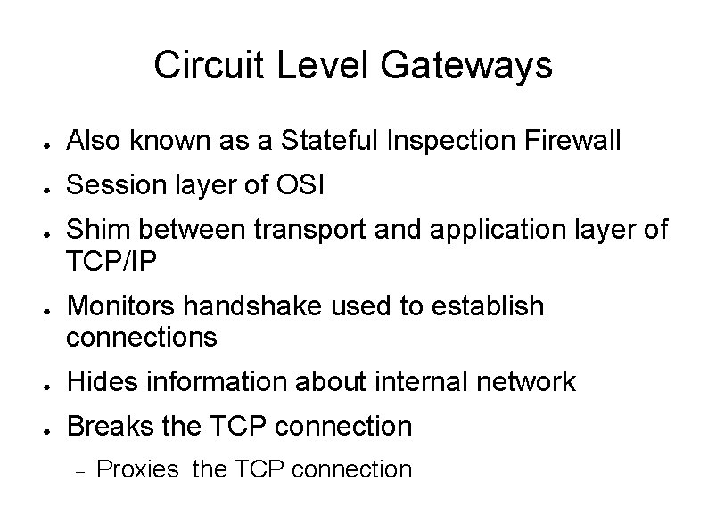 Circuit Level Gateways ● Also known as a Stateful Inspection Firewall ● Session layer