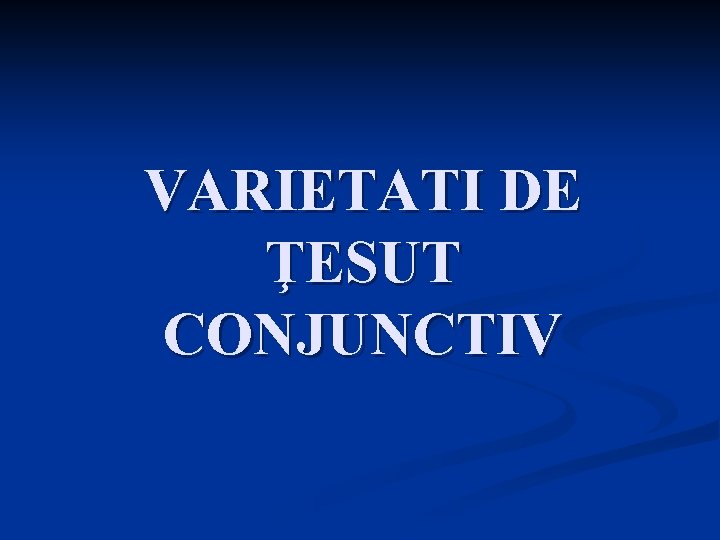 VARIETATI DE ŢESUT CONJUNCTIV VARIETATI DE ŢESUT CONJUNCTIV