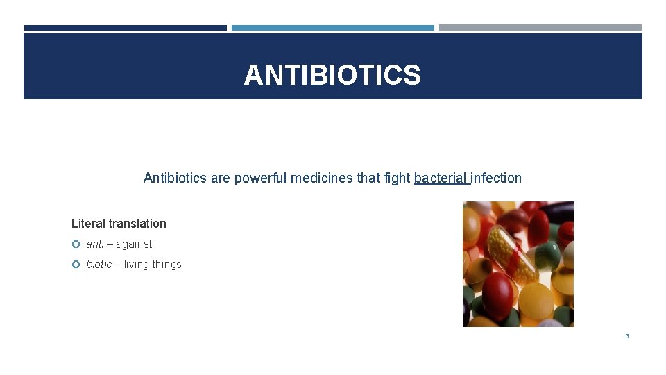 ANTIBIOTICS Antibiotics are powerful medicines that fight bacterial infection Literal translation anti – against