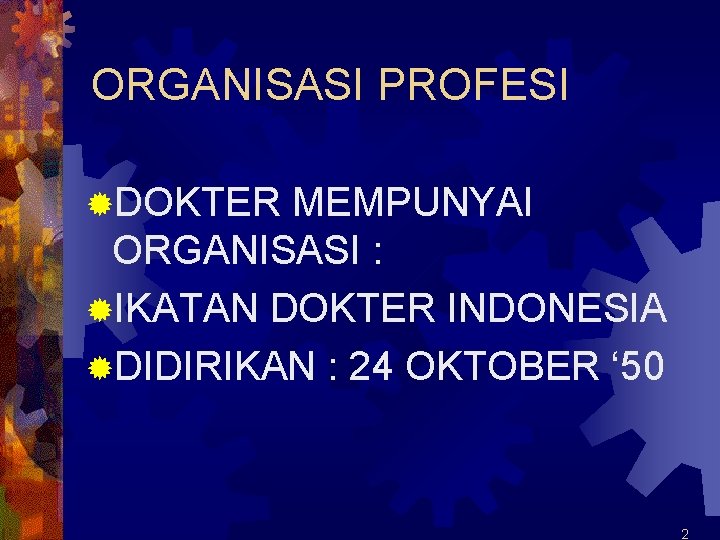 ORGANISASI PROFESI ®DOKTER MEMPUNYAI ORGANISASI : ®IKATAN DOKTER INDONESIA ®DIDIRIKAN : 24 OKTOBER ‘