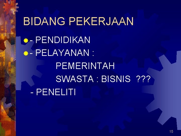 BIDANG PEKERJAAN ®- PENDIDIKAN ® - PELAYANAN : PEMERINTAH SWASTA : BISNIS ? ?