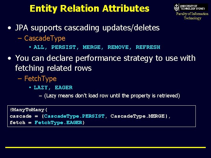 Entity Relation Attributes Faculty of Information Technology • JPA supports cascading updates/deletes – Cascade.