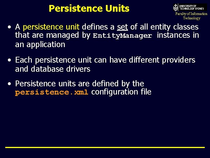 Persistence Units Faculty of Information Technology • A persistence unit defines a set of