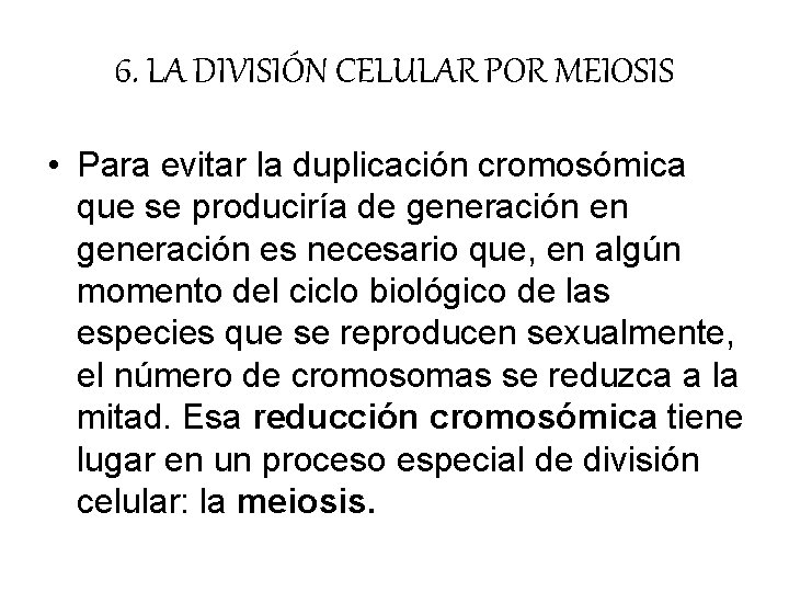6. LA DIVISIÓN CELULAR POR MEIOSIS • Para evitar la duplicación cromosómica que se 6. LA DIVISIÓN CELULAR POR MEIOSIS • Para evitar la duplicación cromosómica que se