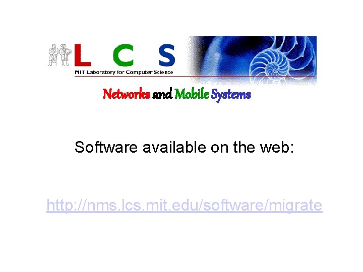 Networks and Mobile Systems Software available on the web: http: //nms. lcs. mit. edu/software/migrate