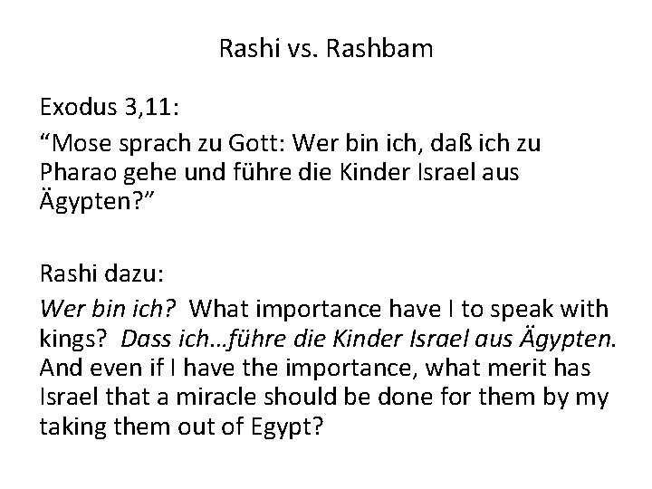 Rashi vs. Rashbam Exodus 3, 11: “Mose sprach zu Gott: Wer bin ich, daß