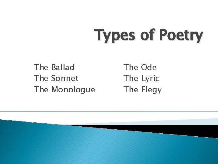 Types of Poetry The Ballad The Sonnet The Monologue The Ode The Lyric The