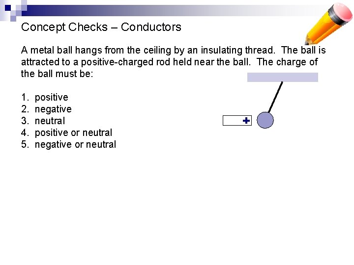 Concept Checks – Conductors A metal ball hangs from the ceiling by an insulating