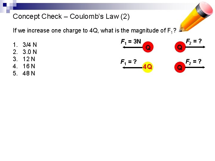Concept Check – Coulomb’s Law (2) If we increase one charge to 4 Q,