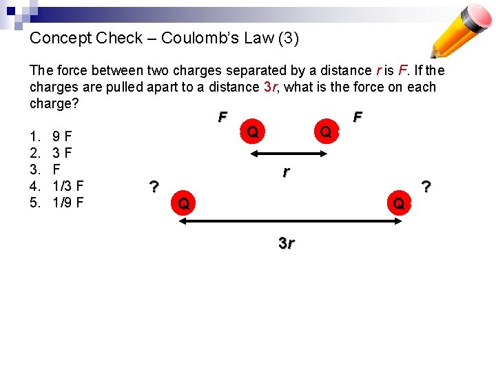 Concept Check – Coulomb’s Law (3) The force between two charges separated by a