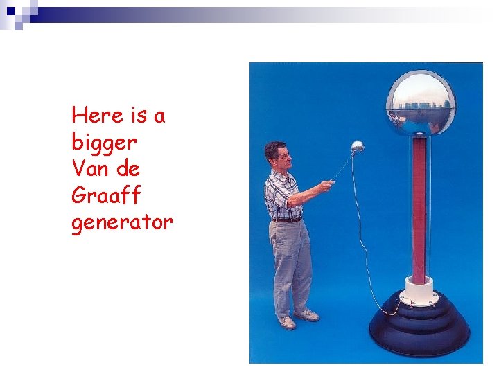 Here is a bigger Van de Graaff generator 