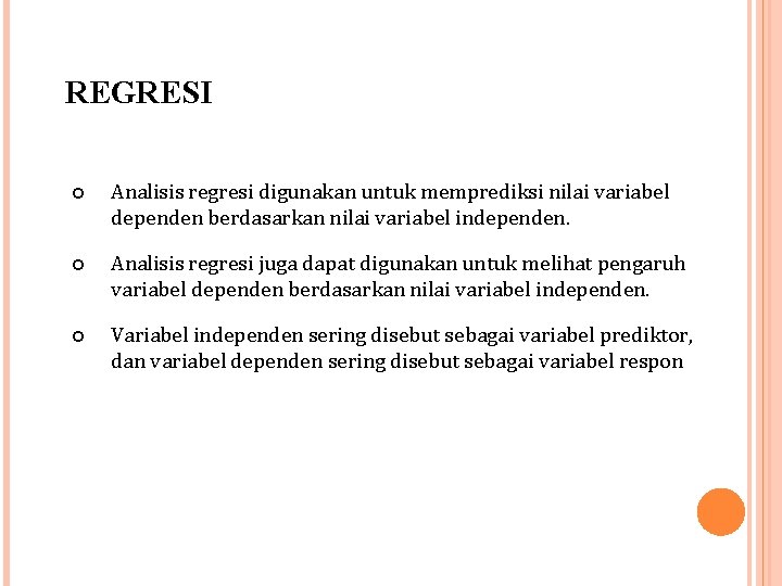 REGRESI Analisis regresi digunakan untuk memprediksi nilai variabel dependen berdasarkan nilai variabel independen. Analisis
