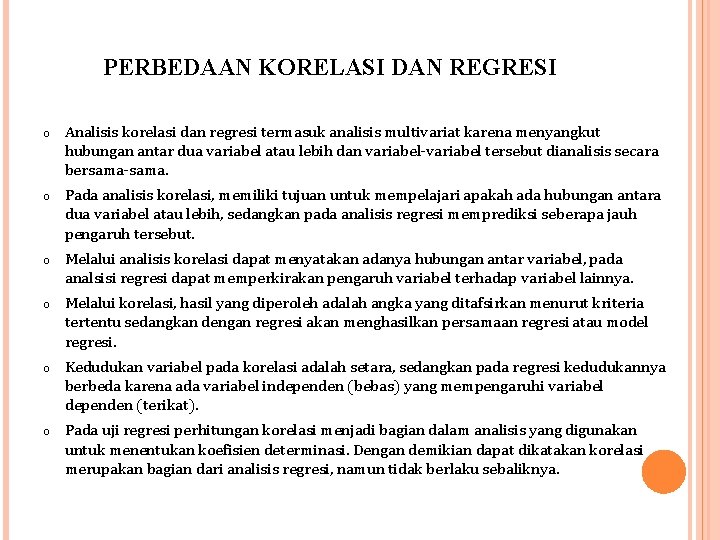 PERBEDAAN KORELASI DAN REGRESI o Analisis korelasi dan regresi termasuk analisis multivariat karena menyangkut