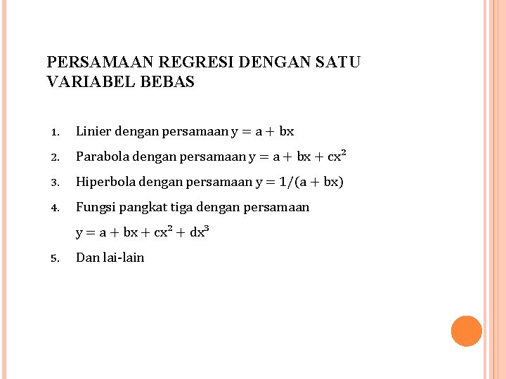 PERSAMAAN REGRESI DENGAN SATU VARIABEL BEBAS 1. Linier dengan persamaan y = a +