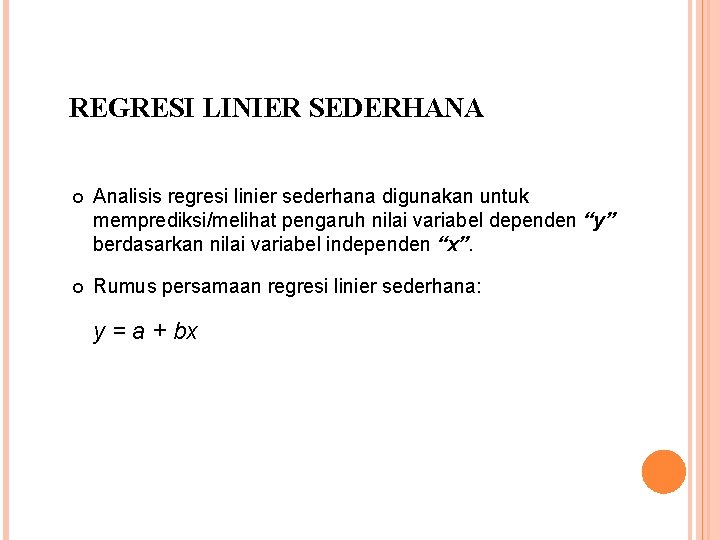 REGRESI LINIER SEDERHANA Analisis regresi linier sederhana digunakan untuk memprediksi/melihat pengaruh nilai variabel dependen