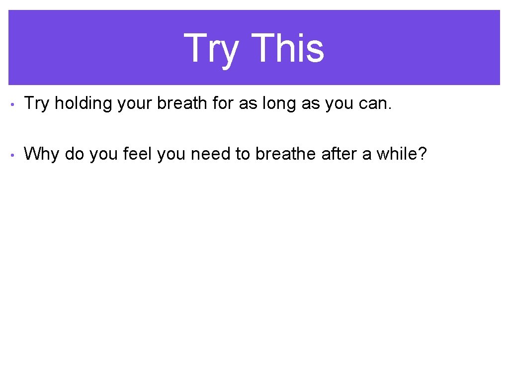 Try This • Try holding your breath for as long as you can. •