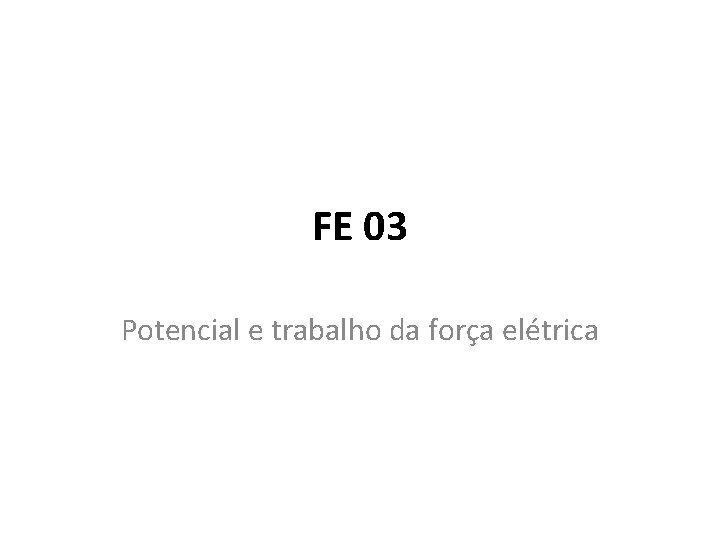 FE 03 Potencial e trabalho da força elétrica 