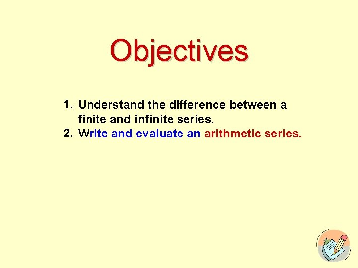 Objectives 1. Understand the difference between a finite and infinite series. 2. Write and