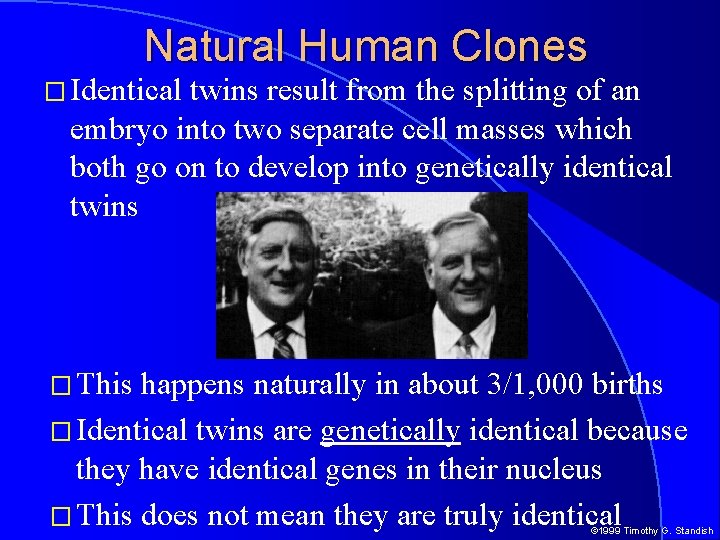 Natural Human Clones � Identical twins result from the splitting of an embryo into