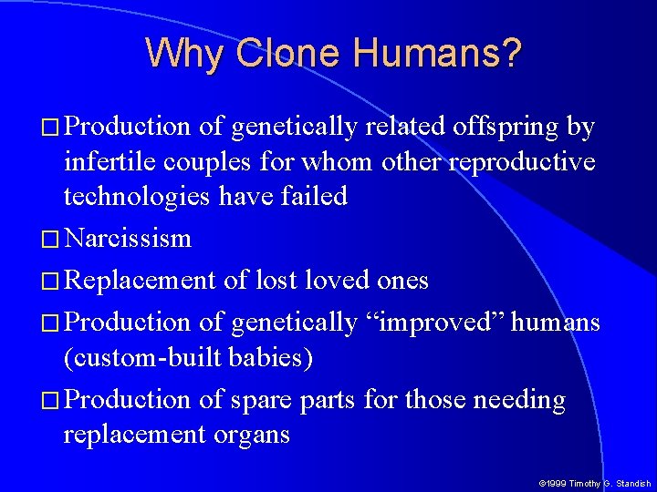 Why Clone Humans? � Production of genetically related offspring by infertile couples for whom