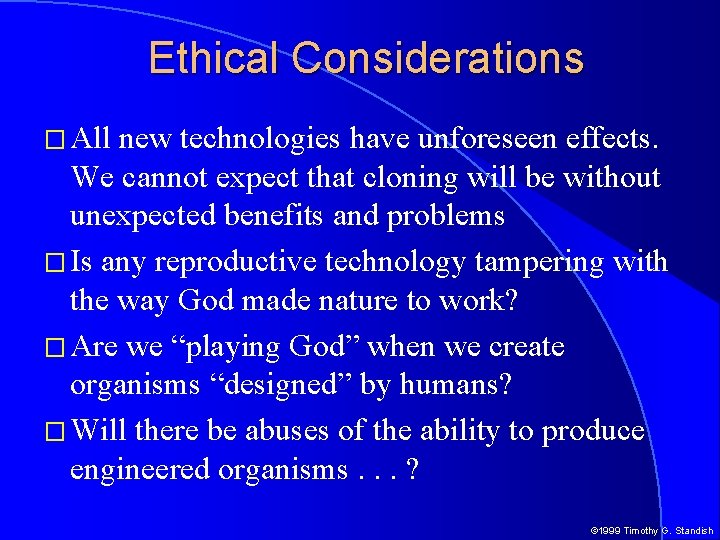 Ethical Considerations � All new technologies have unforeseen effects. We cannot expect that cloning