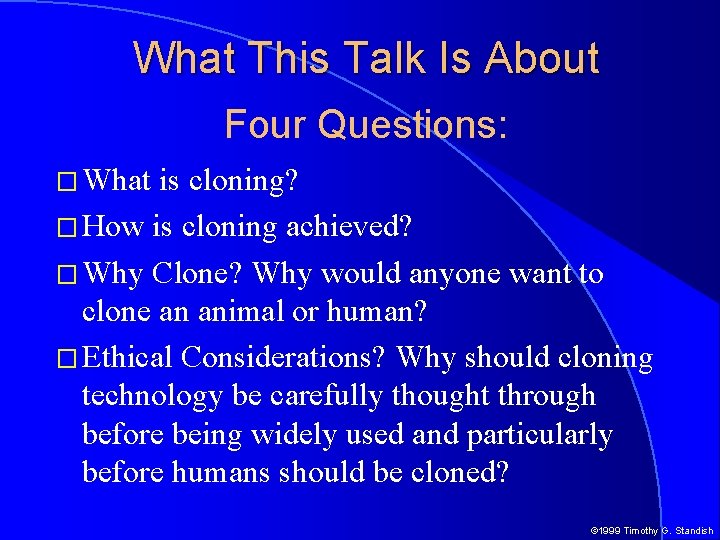 What This Talk Is About Four Questions: � What is cloning? � How is