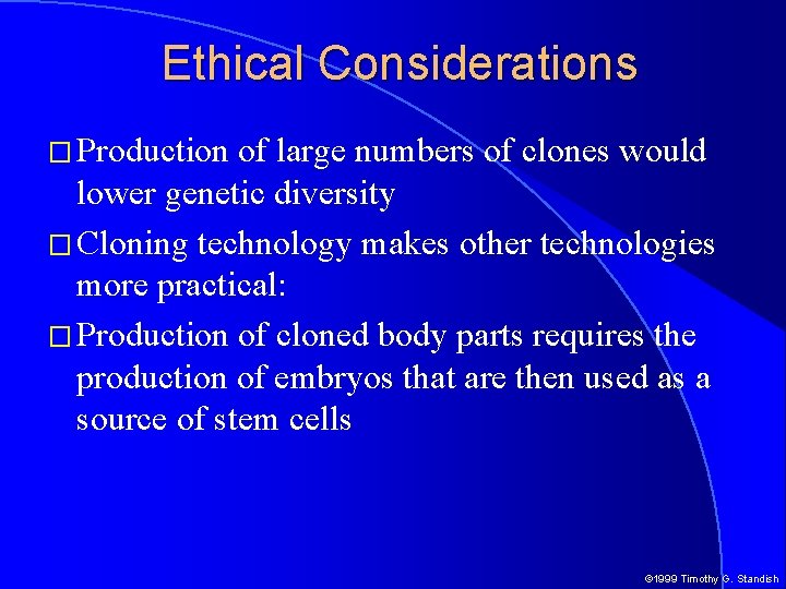 Ethical Considerations � Production of large numbers of clones would lower genetic diversity �