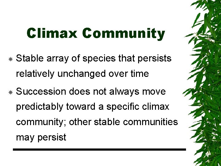 Climax Community Stable array of species that persists relatively unchanged over time Succession does