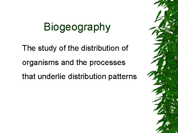 Biogeography The study of the distribution of organisms and the processes that underlie distribution