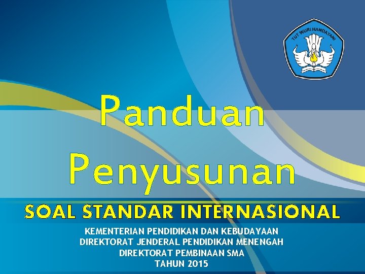 Panduan Penyusunan SOAL STANDAR INTERNASIONAL KEMENTERIAN PENDIDIKAN DAN KEBUDAYAAN DIREKTORAT JENDERAL PENDIDIKAN MENENGAH DIREKTORAT