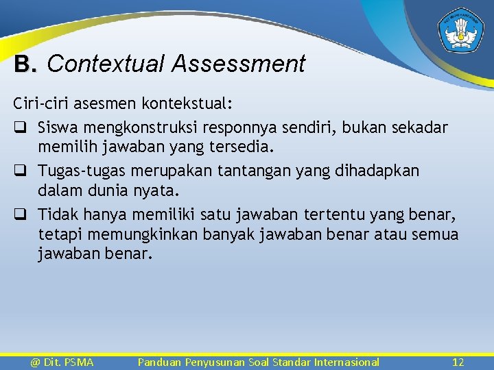 B. Contextual Assessment Ciri-ciri asesmen kontekstual: q Siswa mengkonstruksi responnya sendiri, bukan sekadar memilih