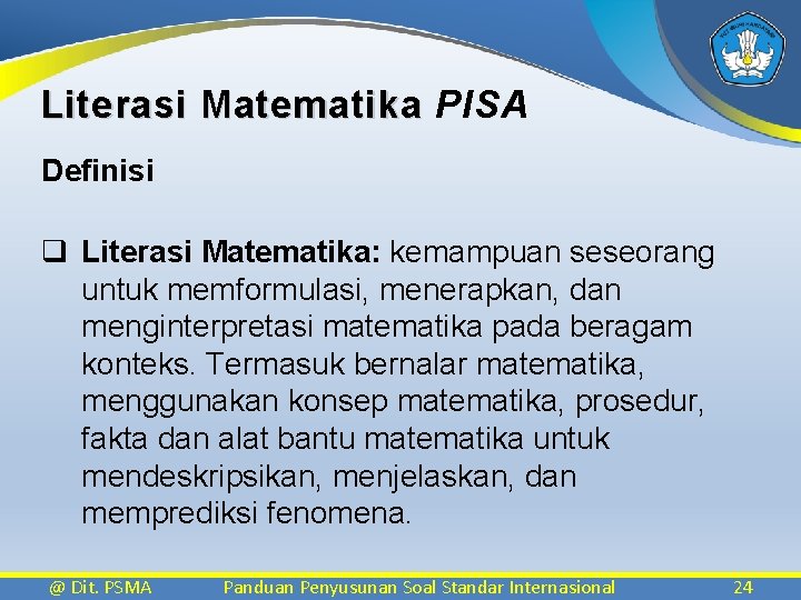 Literasi Matematika PISA Definisi q Literasi Matematika: kemampuan seseorang untuk memformulasi, menerapkan, dan menginterpretasi