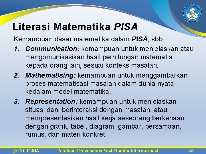 Literasi Matematika PISA Kemampuan dasar matematika dalam PISA, sbb. 1. Communication: kemampuan untuk menjelaskan