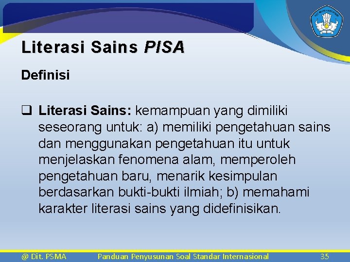 Literasi Sains PISA Definisi q Literasi Sains: kemampuan yang dimiliki seseorang untuk: a) memiliki