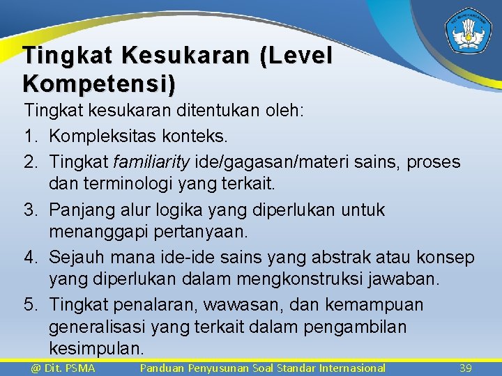 Tingkat Kesukaran (Level Kompetensi) Tingkat kesukaran ditentukan oleh: 1. Kompleksitas konteks. 2. Tingkat familiarity