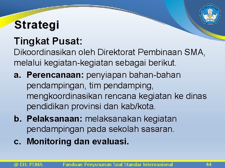 Strategi Tingkat Pusat: Dikoordinasikan oleh Direktorat Pembinaan SMA, melalui kegiatan-kegiatan sebagai berikut. a. Perencanaan: