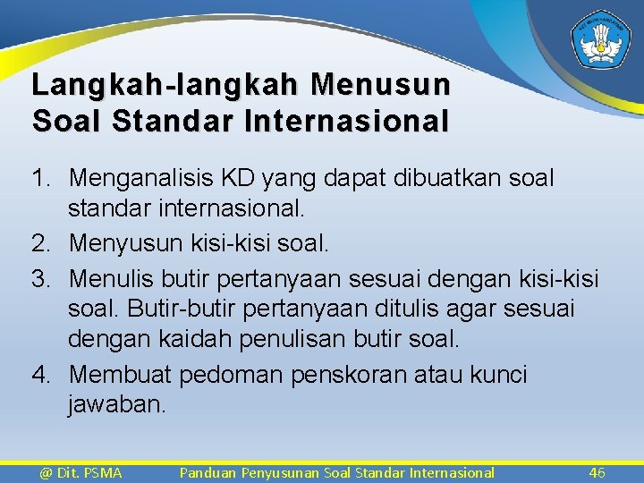 Langkah-langkah Menusun Soal Standar Internasional 1. Menganalisis KD yang dapat dibuatkan soal standar internasional.