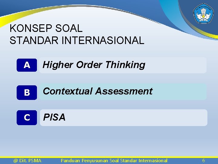 KONSEP SOAL STANDAR INTERNASIONAL A Higher Order Thinking B Contextual Assessment C PISA @